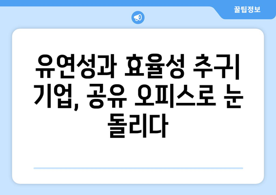 공유 오피스 시장 성장 - 기업 부동산 수요 변화 분석