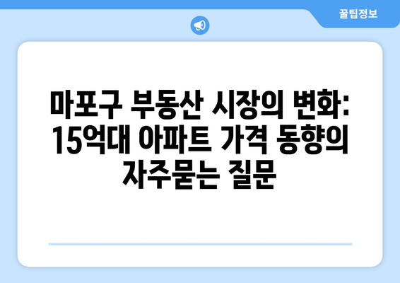 마포구 부동산 시장의 변화: 15억대 아파트 가격 동향