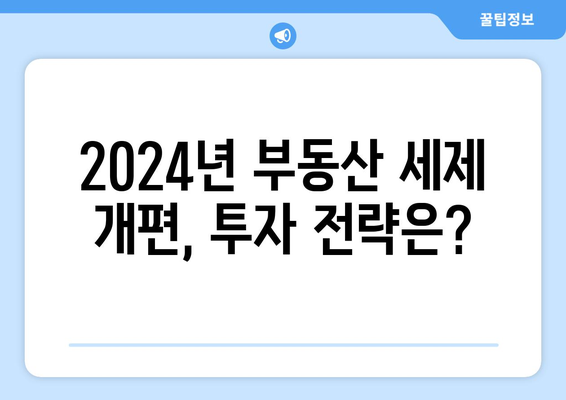 2024년 부동산 세제 개편 주요 내용과 영향 분석