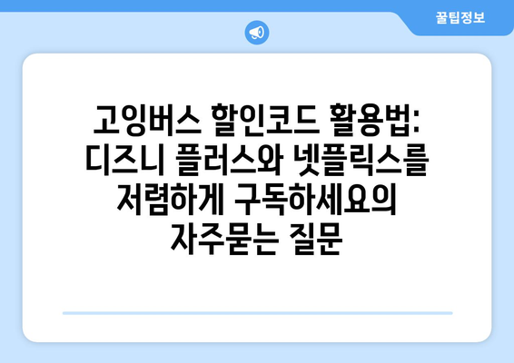 고잉버스 할인코드 활용법: 디즈니 플러스와 넷플릭스를 저렴하게 구독하세요