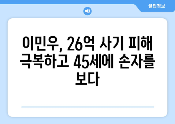 이민우, 26억 사기피해 후 45세에 할아버지가 됨