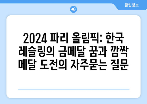 2024 파리 올림픽: 한국 레슬링의 금메달 꿈과 깜짝 메달 도전