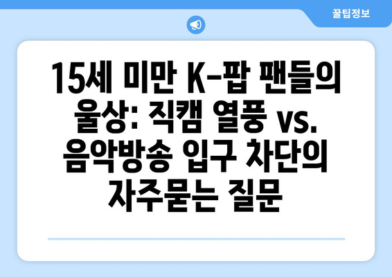 15세 미만 K-팝 팬들의 울상: 직캠 열풍 vs. 음악방송 입구 차단