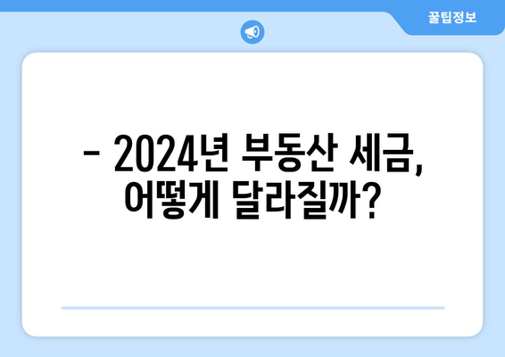 2024년 부동산 세제 개편: 양도소득세와 종합부동산세 변화