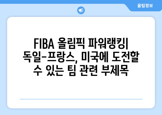 FIBA 올림픽 파워랭킹: 독일-프랑스, 미국에 도전할 수 있는 팀