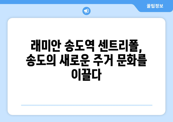 송도 국제도시의 미래: 래미안 송도역 센트리폴의 역할