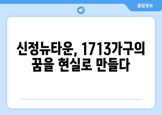 도시 발전과 주거 안정: 신정뉴타운 1713가구 조성의 의미