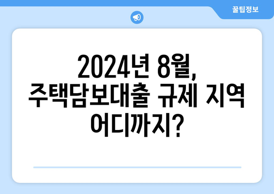 주택 담보 대출 규제 지역 구분: 2024년 8월 기준 정리