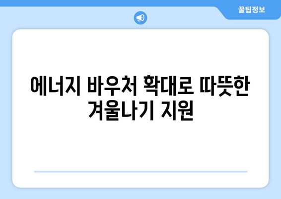 취약 계층 지원 강화: 에너지 바우처 지원 확대