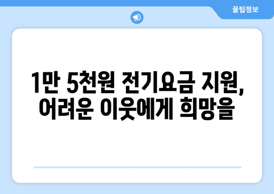 취약계층 에너지 지원 확대: 전기요금 1만 5000원 추가 지급