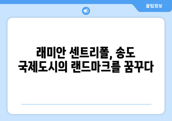 송도 국제도시의 미래: 래미안 송도역 센트리폴의 역할