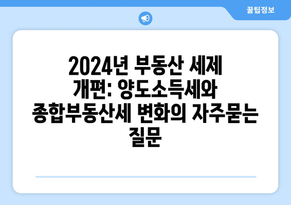 2024년 부동산 세제 개편: 양도소득세와 종합부동산세 변화