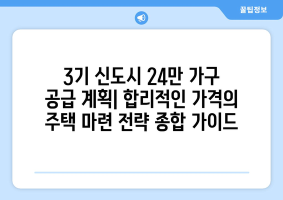 3기 신도시 24만 가구 공급 계획: 합리적인 가격의 주택 마련 전략 종합 가이드