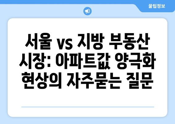 서울 vs 지방 부동산 시장: 아파트값 양극화 현상