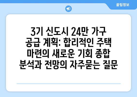 3기 신도시 24만 가구 공급 계획: 합리적인 주택 마련의 새로운 기회 종합 분석과 전망