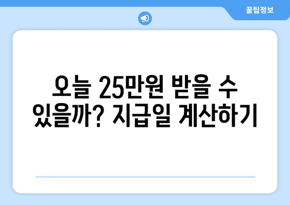 내가 25만원을 받을 수 있는 지급일은?