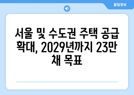 정부의 수도권 주택 공급 전략: 2029년까지 23만채 목표