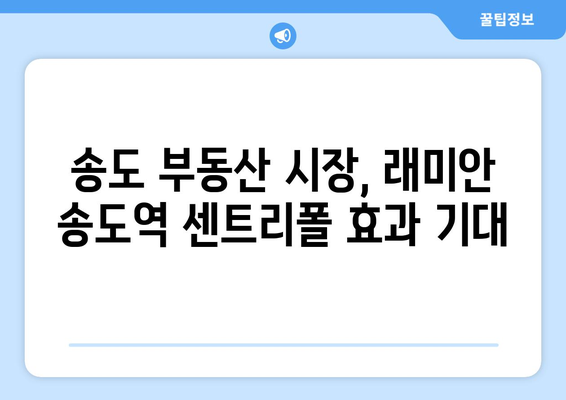 송도 부동산 시장의 새 바람: 래미안 송도역 센트리폴 효과 분석