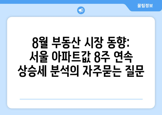 8월 부동산 시장 동향: 서울 아파트값 8주 연속 상승세 분석