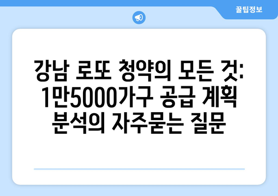 강남 로또 청약의 모든 것: 1만5000가구 공급 계획 분석