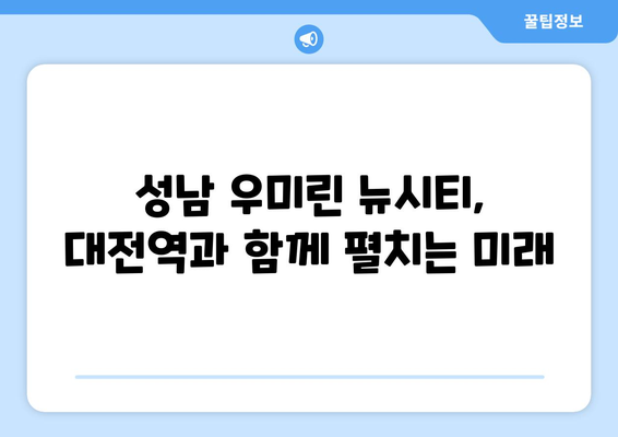 대전역 인근 대규모 주거단지: 성남 우미린 뉴시티의 비전