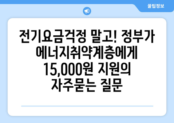 전기요금걱정 말고! 정부가 에너지취약계층에게 15,000원 지원