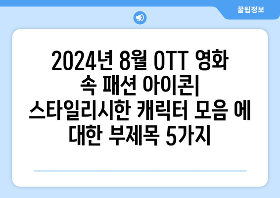 2024년 8월 OTT 영화 속 패션 아이콘: 스타일리시한 캐릭터 모음