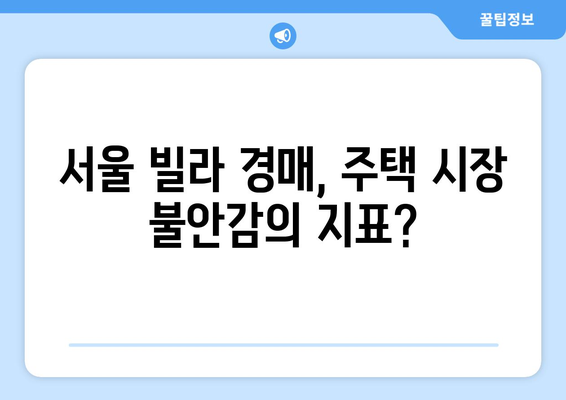 서울 빌라 경매 급증: 부동산 시장 불안정의 징후?