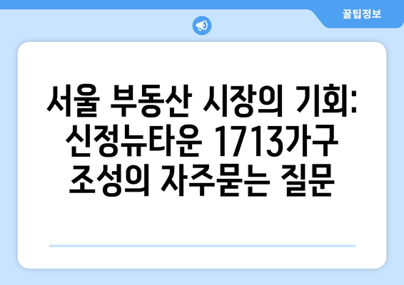 서울 부동산 시장의 기회: 신정뉴타운 1713가구 조성