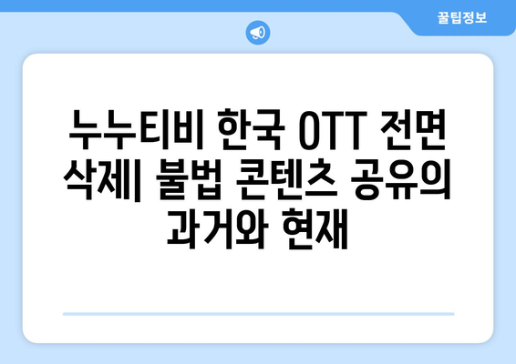 누누티비 한국 OTT 전면 삭제: 불법 콘텐츠 공유의 과거와 현재