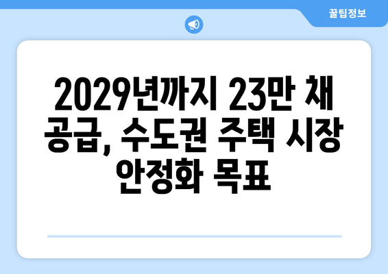 정부의 수도권 주택 공급 전략: 2029년까지 23만채 목표