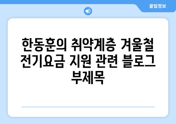 한동훈의 취약계층 겨울철 전기요금 지원