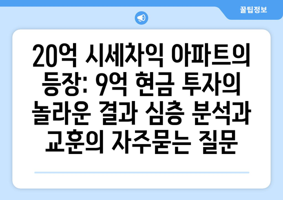 20억 시세차익 아파트의 등장: 9억 현금 투자의 놀라운 결과 심층 분석과 교훈