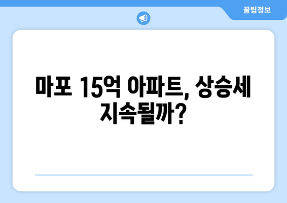 마포구 아파트 가격 동향: 15억대 물건의 1년 변화 추이