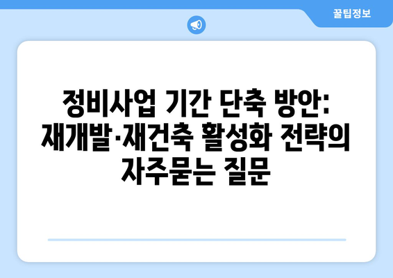 정비사업 기간 단축 방안: 재개발·재건축 활성화 전략