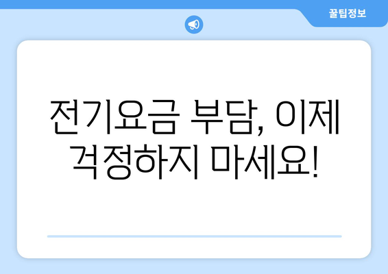 에너지 값 걱정 말아요! 에너지 취약계층 전기요금 지원 안내