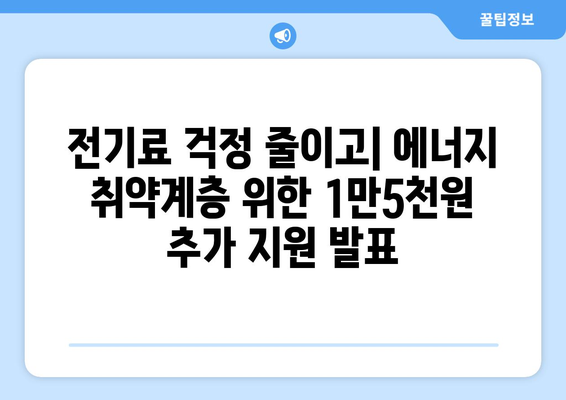 에너지 취약계층 지원: 전기요금 1만5천원 추가 지원 발표