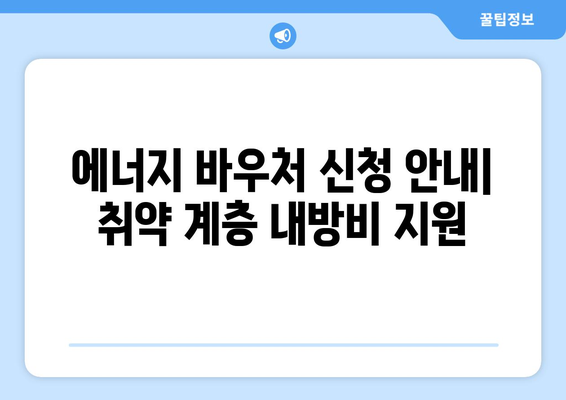 에너지 바우처 신청 안내: 취약 계층 내방비 지원