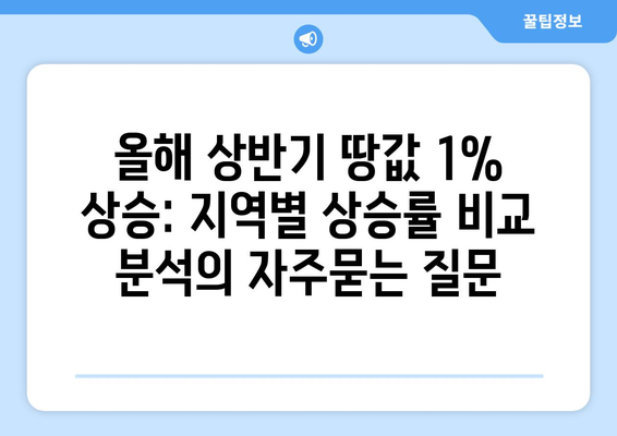 올해 상반기 땅값 1% 상승: 지역별 상승률 비교 분석