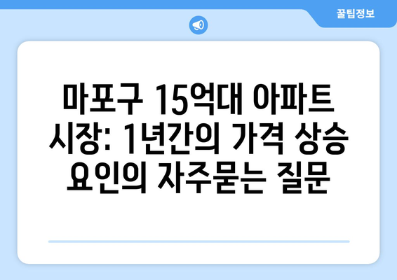 마포구 15억대 아파트 시장: 1년간의 가격 상승 요인