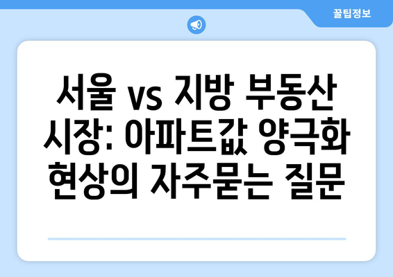 서울 vs 지방 부동산 시장: 아파트값 양극화 현상