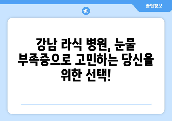 눈물부족증으로 고민하는 분을 위한 강남 라식 병원 소개