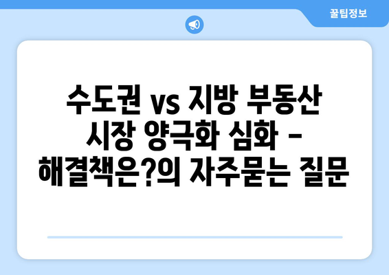 수도권 vs 지방 부동산 시장 양극화 심화 - 해결책은?