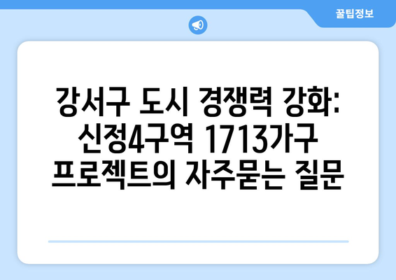 강서구 도시 경쟁력 강화: 신정4구역 1713가구 프로젝트