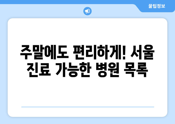 서울 주말 병원 진료 가능한 곳, 최신 리스트로 신속하게 확인