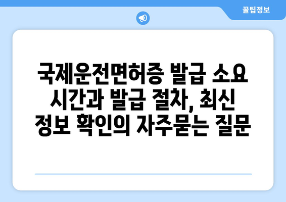 국제운전면허증 발급 소요 시간과 발급 절차, 최신 정보 확인