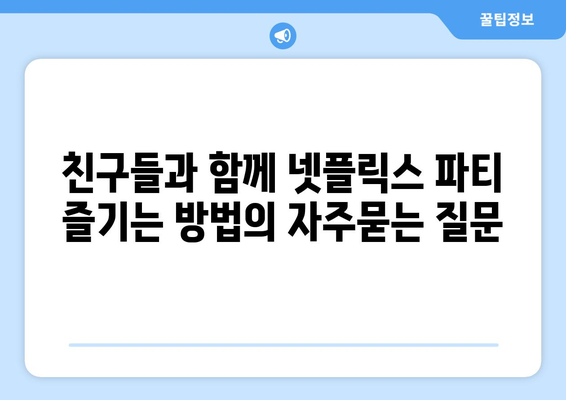 친구들과 함께 넷플릭스 파티 즐기는 방법