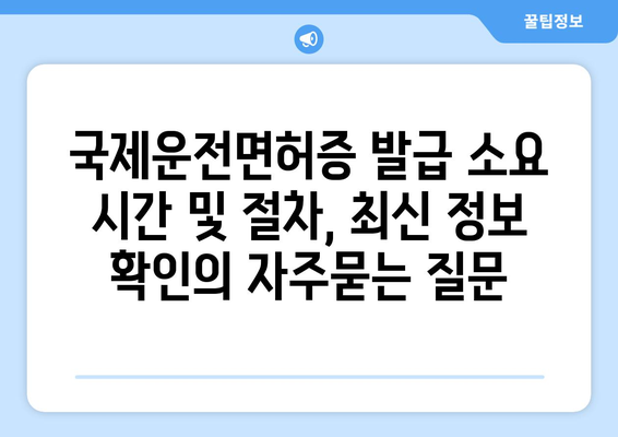 국제운전면허증 발급 소요 시간 및 절차, 최신 정보 확인