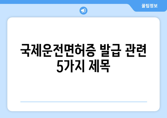 국제운전면허증 발급 소요 시간과 발급 절차, 최신 가이드