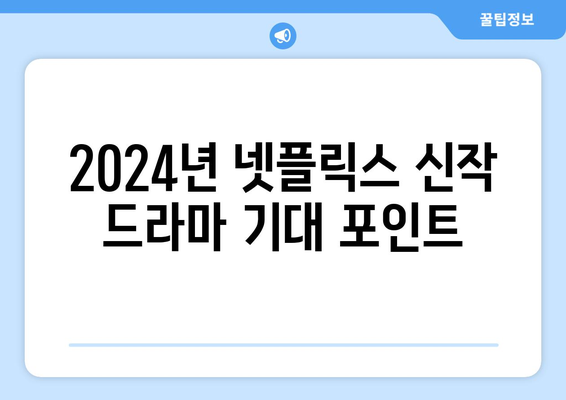 2024년 넷플릭스 신작 드라마 기대 포인트